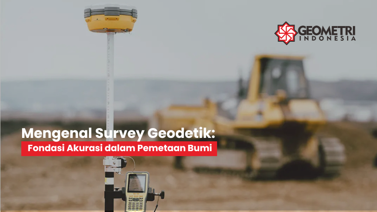 Mengenal Survey Geodetik: Fondasi Akurasi dalam Pemetaan Bumi