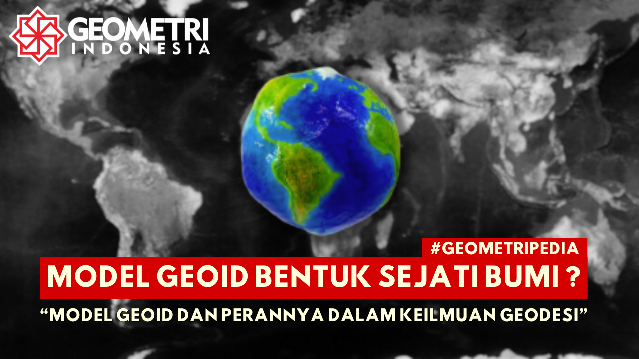 Read more about the article Model Geoid Bentuk Sejati Bumi ? Model Geoid dan Perannya dalam Ilmu Geodesi